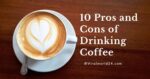 10 Pros and Cons of Drinking Coffee